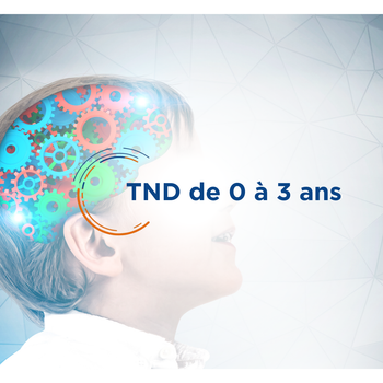 Troubles du Neurodéveloppement chez l'enfant de 0 à 3 ans